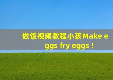做饭视频教程小孩Make eggs fry eggs !